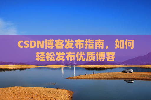 CSDN博客发布指南，如何轻松发布优质博客