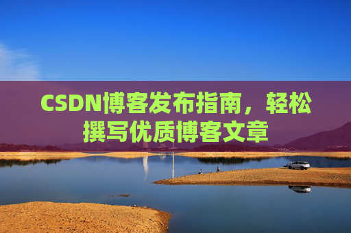 CSDN博客发布指南，轻松撰写优质博客文章