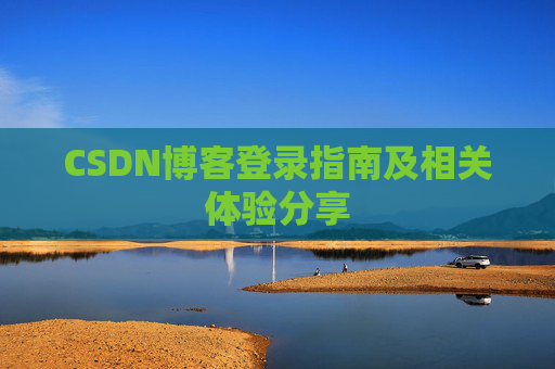 CSDN博客登录指南及相关体验分享
